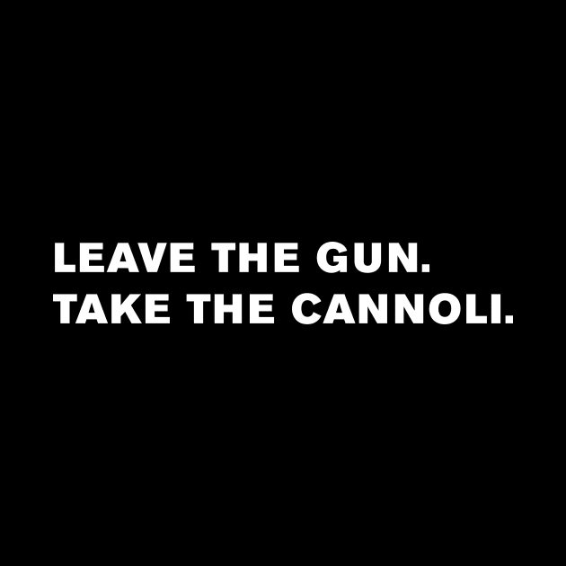 Leave the gun. Take the cannoli. by WeirdStuff