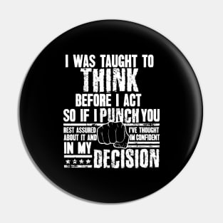 I Was Taught To Think Before I Act So I Punch You Funny Sarcasm Pin