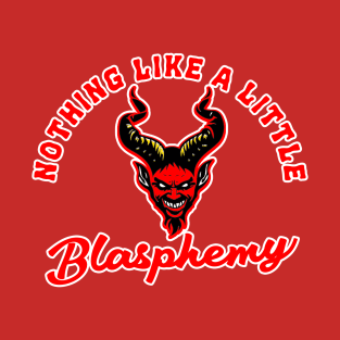 Nothing Like a Little Blasphemy T-Shirt