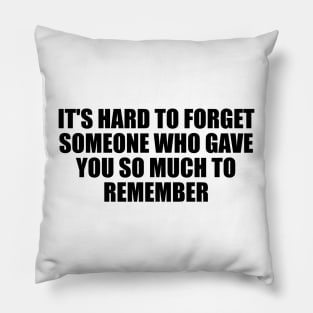 It's hard to forget someone who gave you so much to remember Pillow