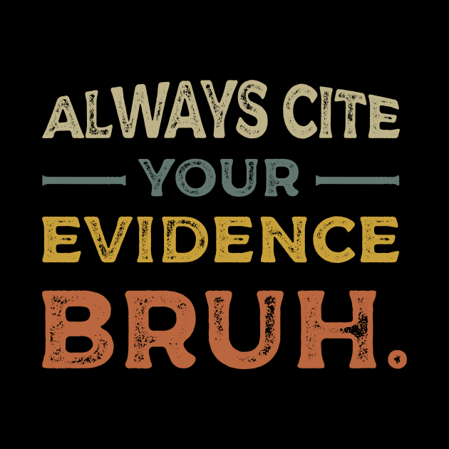 Funny Always Cite Your Evidence Bruh vintage by Danny.bel