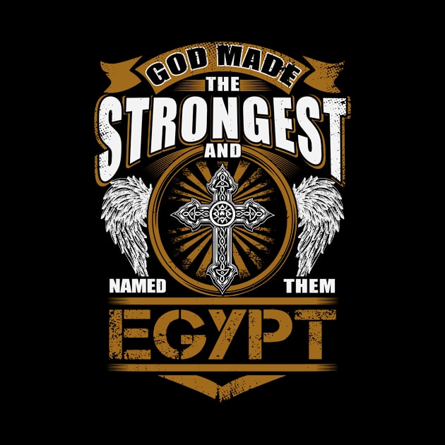 Egypt Name T Shirt - God Found Strongest And Named Them Egypt Gift Item by reelingduvet