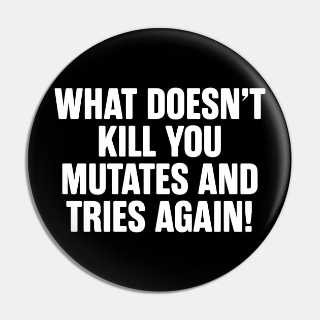 What Doesn't Kill You Mutates And Tries Again Pin by teecloud