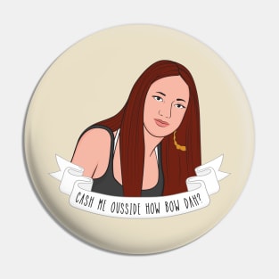 Cash Me Ousside Pin