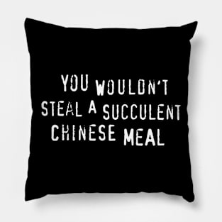 You Wouldn't Steal A Succulent Chinese Meal Pillow