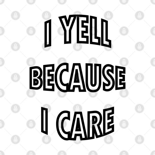 i yell because i care by mdr design