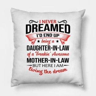 I Never Dreamed I’d End Up Being A Daughter-In-Law Of A Freakin’ Awesome Mother-In-Law Shirt Pillow