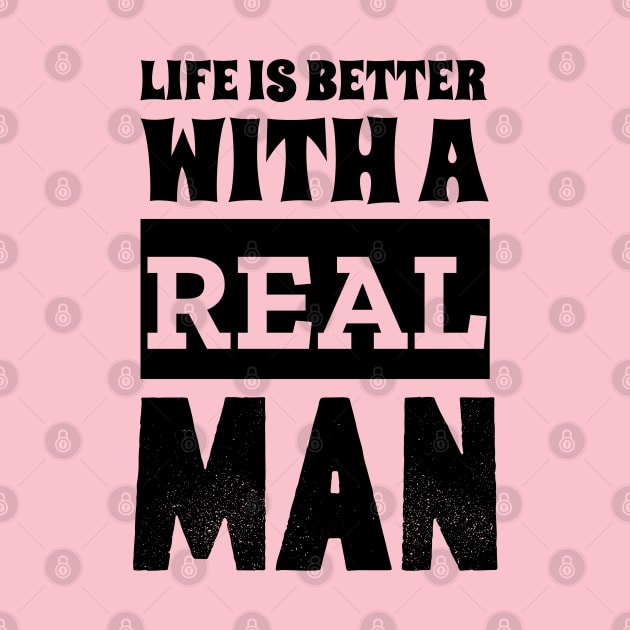 Life Is Better With A Real Man by Outrageous Tees