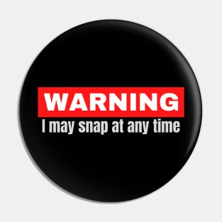 Warning! I may snap at any time Pin