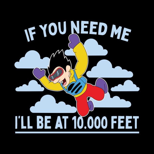 If You Need Me I'll Be At 10.000 Feet Skydiving Parachuting Gift by Giggias