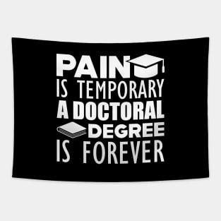 Doctoral Degree - Pain is temporary a doctoral degree is forever w Tapestry