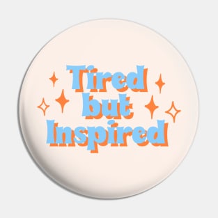 Tired but inspired Pin