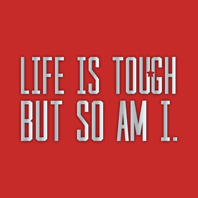 Life is Tough but so Am I by quotysalad