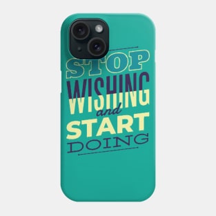 Stop wishing and start doing Phone Case