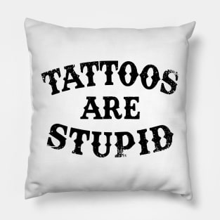 Tattoos Are Stupid Sarcastic Ink Addict Tattooed Pillow