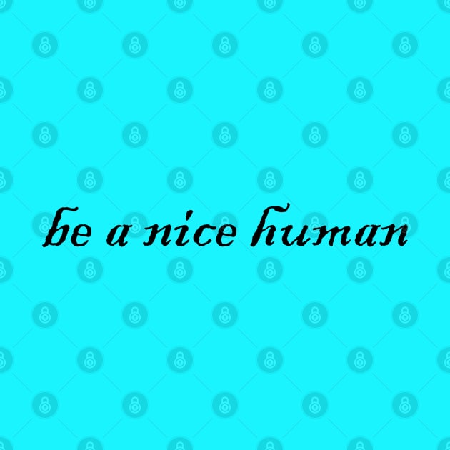 be a nice human by Heartsake