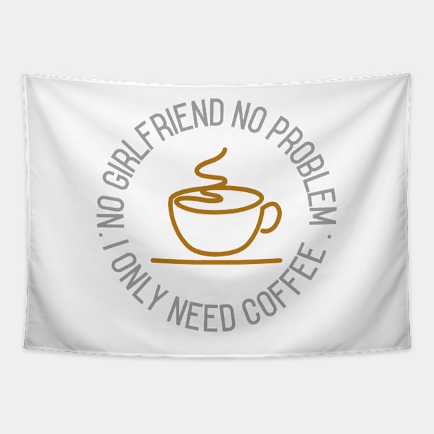 No girlfriend no problem, I only need coffee Tapestry by Harry C