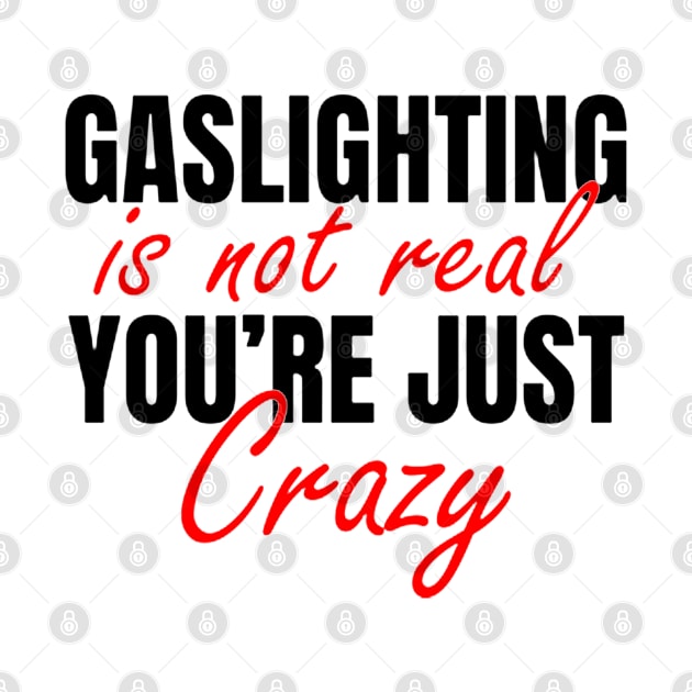 Gaslighting Is Not Real You’re Just Crazy by The Design Catalyst