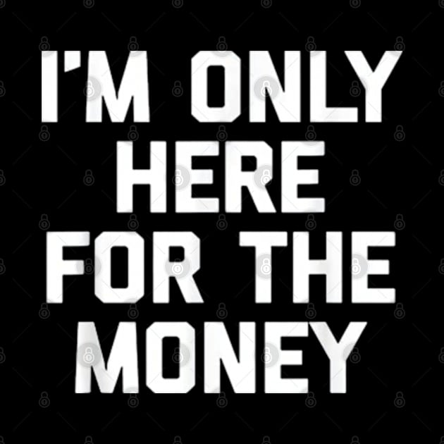 i'm only here for the money by CrazyRich Bimasakti1'no11