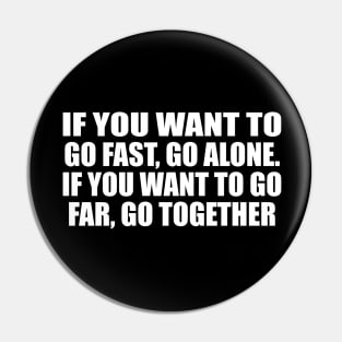 If you want to go fast, go alone. If you want to go far, go together Pin