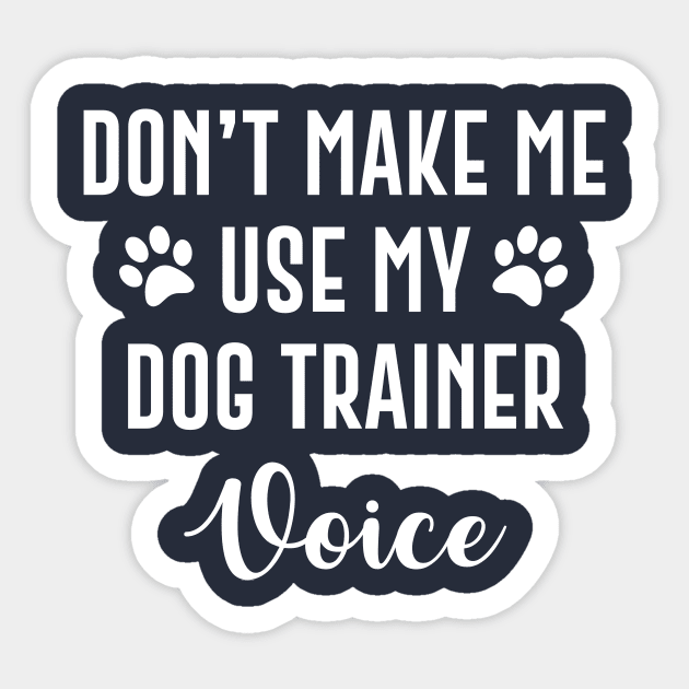 Don't Make Me Use My Dog Training Voice Gift Trainer T-Shirt Don't Make Me Use My Dog Training Voice Gift Trainer T-Shirt
