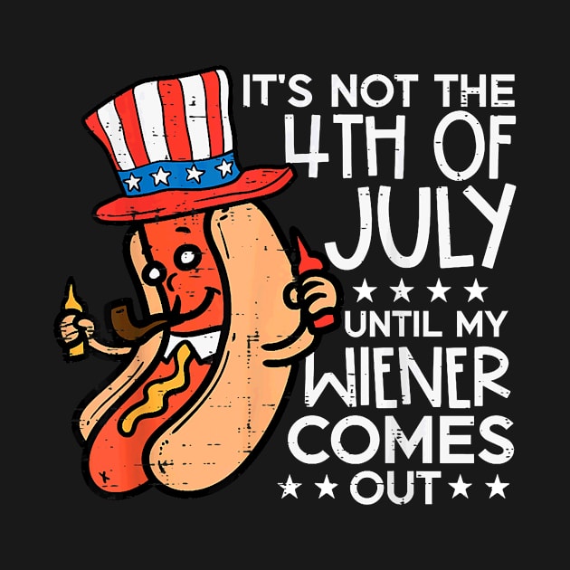 Not 4th July Until My Wiener Come Out Funny Hotdog Men Women by Kreigcv Kunwx