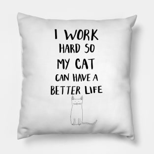 I Work Hard So My Cat Can Have A Better Life Pillow