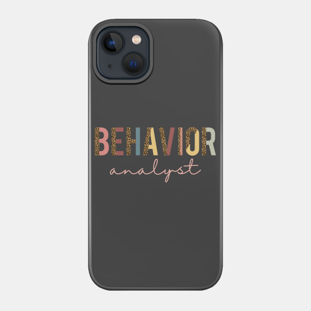 Behavior Analyst apparel or gift for every BA, BCBA or ABA Therapy student. Behavior Analyst appreciation gift - Behavior Analyst - Phone Case