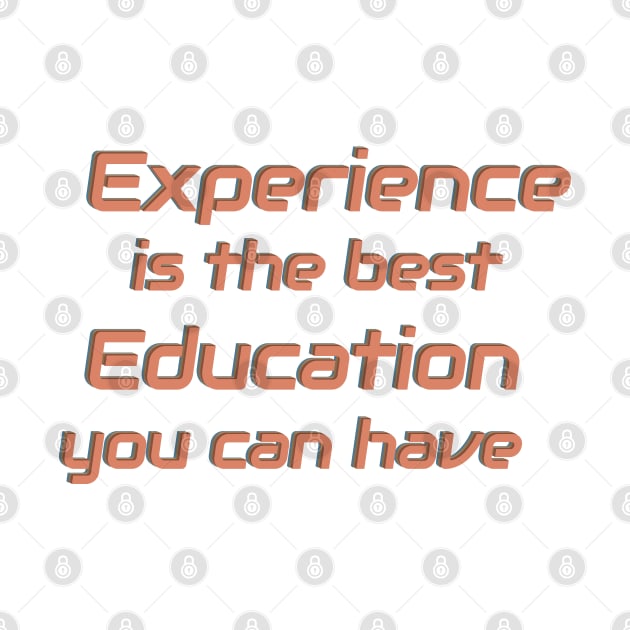 Experience is the best Education you can have. by Harlake