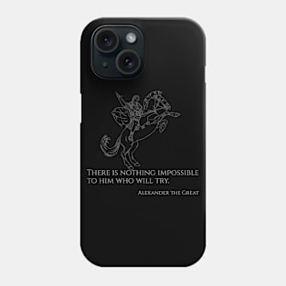 There is nothing impossible to him who will try - Alexander the Great Phone Case