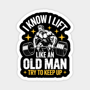 I know I Lift like an old man try to keep up Magnet