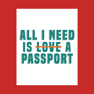 All I need is l̶o̶v̶e̶ a passport T-Shirt