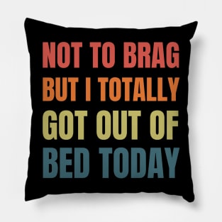 Not to Brag but I Totally Got Out of Bed Today Retro Pillow