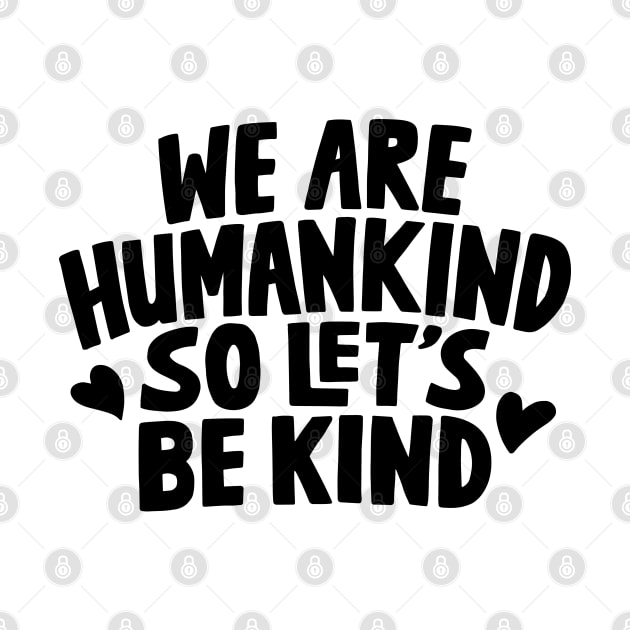 We Are Humankind So Lets Be Kind by rustydoodle