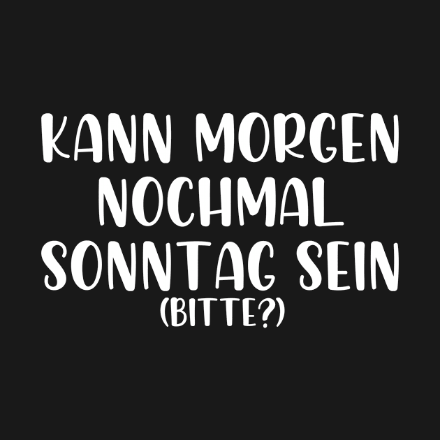 Kann morgen nochmal Sonntag sein bitte by StraightDesigns