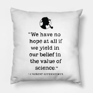 Oppenheimer quotes the value of science Pillow