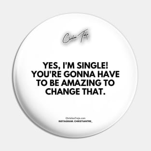 I'm Single And You Need To Be Amazing To Change It Pin