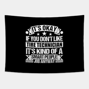 Tire Technician Lover It's Okay If You Don't Like Tire Technician It's Kind Of A Smart People job Anyway Tapestry