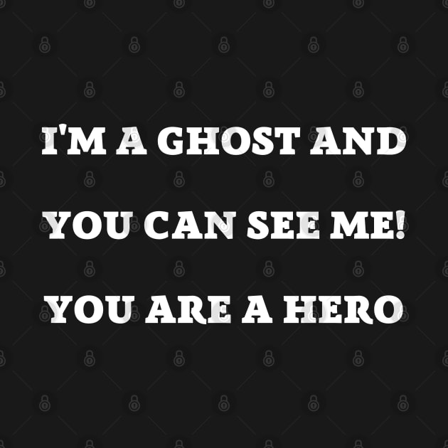 i'm a ghost and you can see me! you are a hero by mdr design