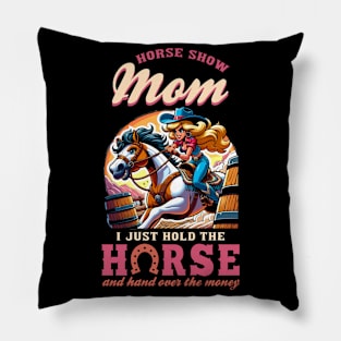 Horse Show Mom I Just Hold The Horse And Hand Over The Money Pillow