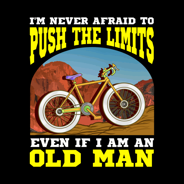 I'm Never Afraid To Push The Limits I'm An Old Man by theperfectpresents