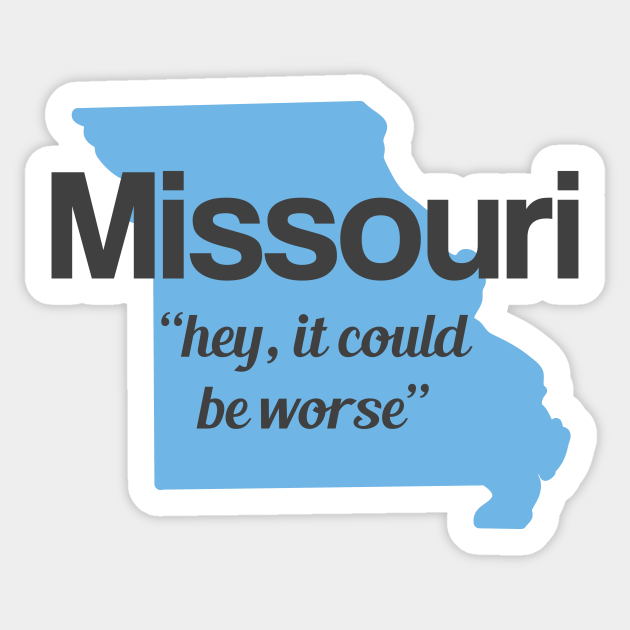 Missouri - "hey it could be worse" - Missouri - Sticker