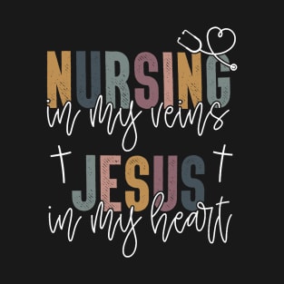 Nursing In My Veins Jesus In My Heart Christian Nurse T-Shirt