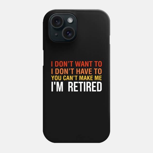 I don't want to, I don't have to you can't make me I M Retired Phone Case by Hinokart