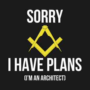 Sorry I have plans I'm an architect T-Shirt