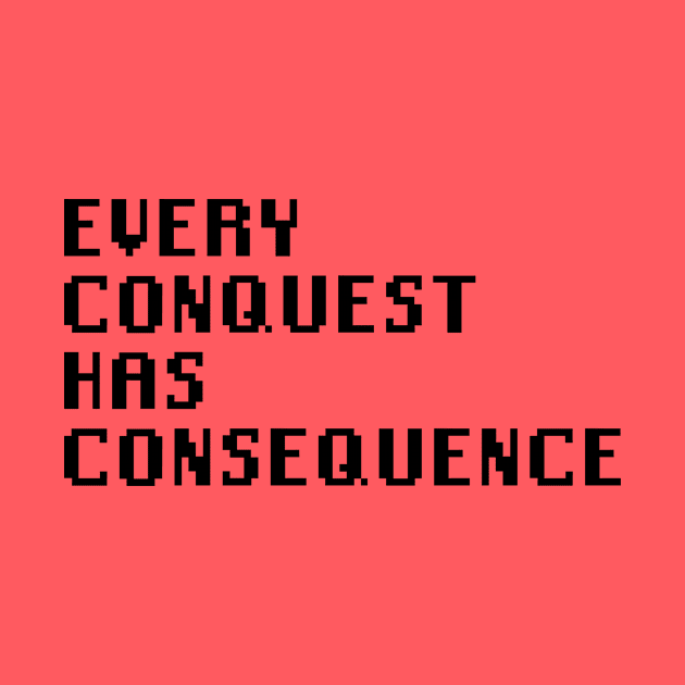 Every Conquest Has Consequence by Quality Products