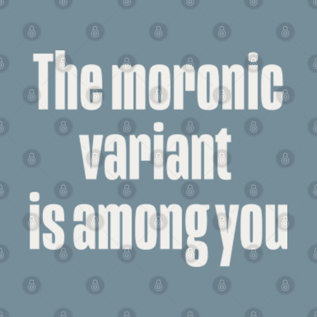 Disover The Moronic Variant is among you - Variant - T-Shirt