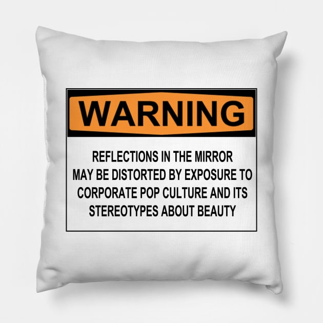 WARNING: REFLECTIONS IN THE MIRROR MAY BE DISTORTED BY EXPOSURE TO CORPORATE POP CULTURE AND ITS STEREOTYPES ABOUT BEAUTY Pillow by wanungara