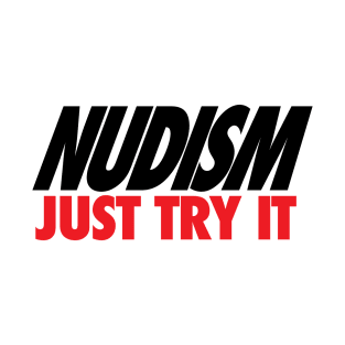 NUDISM JUST TRY IT FUN PARODY DESIGN T-Shirt