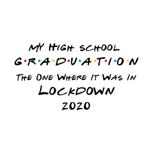 My High School Graduation - The One Where It Was In Lockdown (black font) T-Shirt